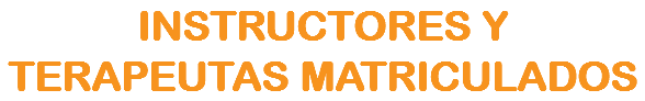 INSTRUCTORES Y TERAPEUTAS MATRICULADOS